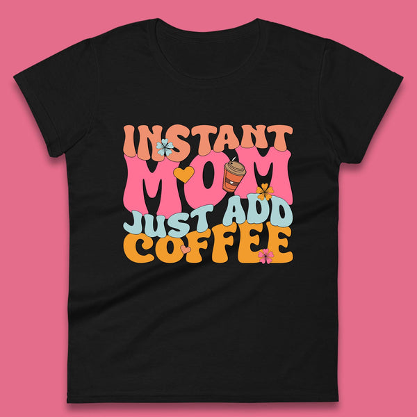 Instant Mom Just Add Coffee Womens Shirt, Mom Shirt, Mama Shirt, Mother's Day Shirt, Shirt For Mom