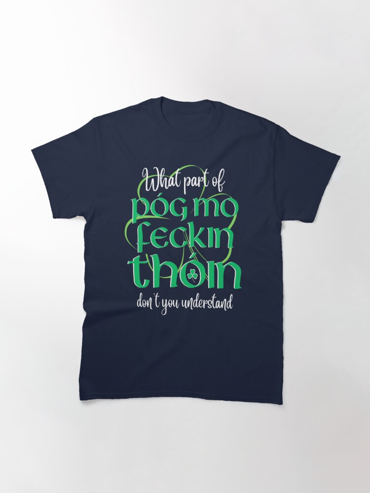 Irish Humor Pog Mo Feckin Thoin, Irish Kiss My Ass T-Shirts, St Patrick'S Day Funny Irish Styled Gifts Classic T-Shirt