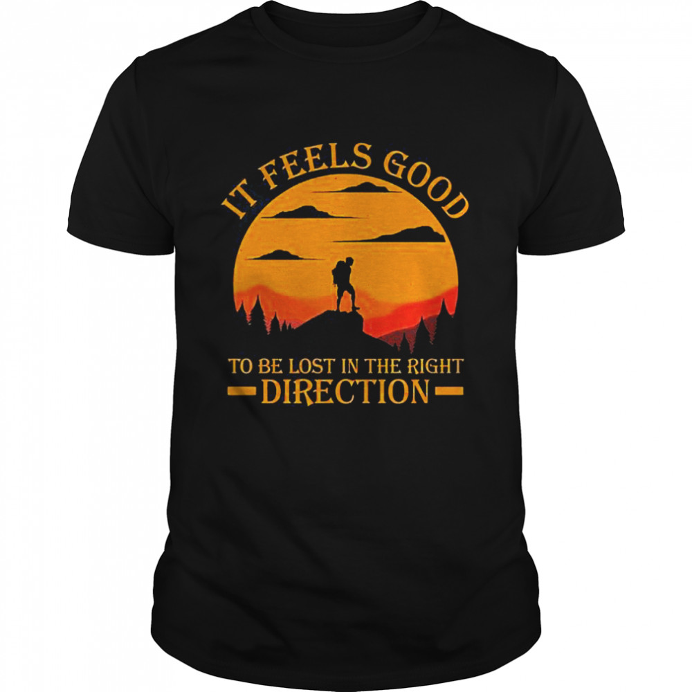 It Feels Good To Be Lost In The Right Direction Shirt, Premium Shirt