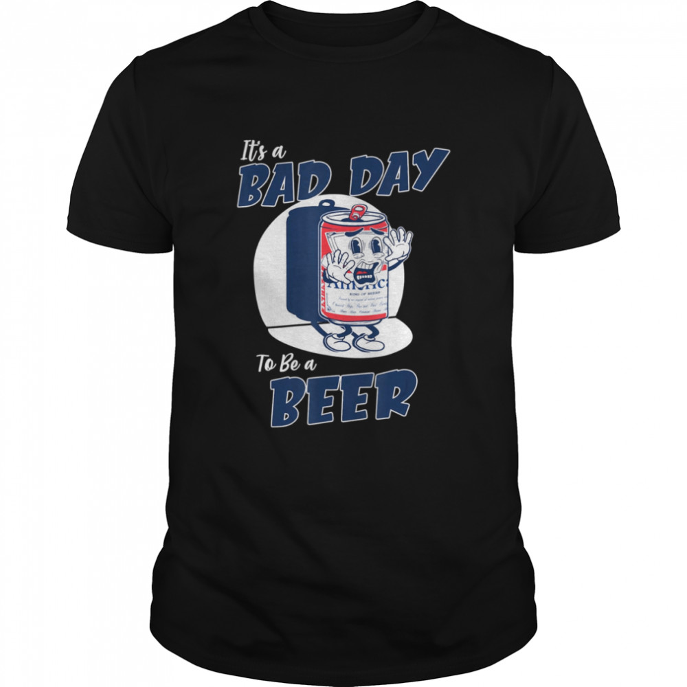 It?S A Bad Day To Be A Beer Shirt, Premium Shirt