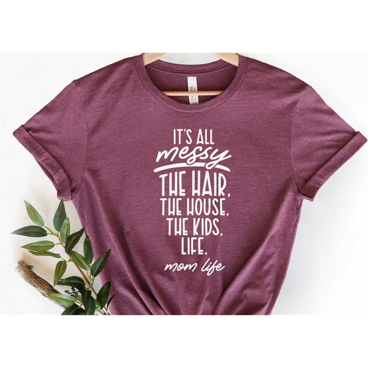 It'S All Messy T-Shirt, Mom Shirt, Mama T- Shirt, Premium Shirt