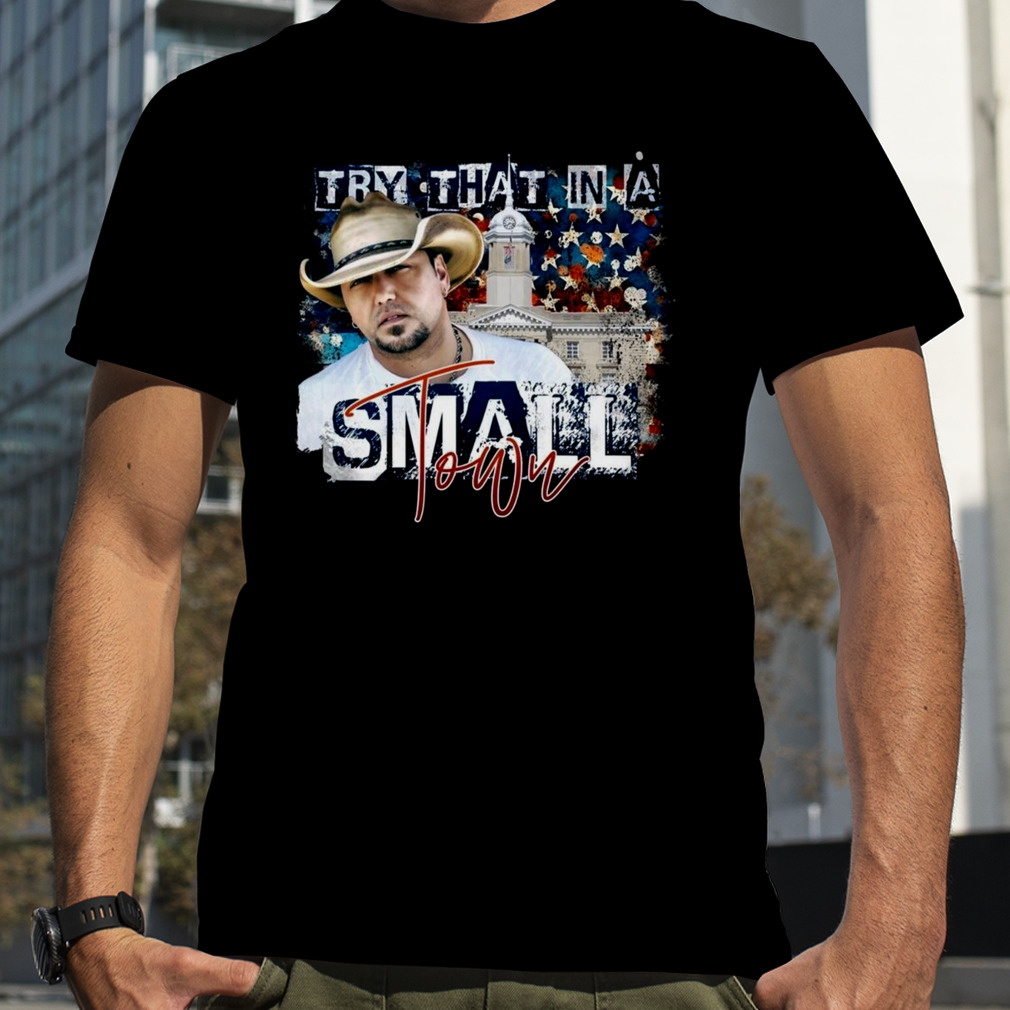 Jason Aldean Try That In A Small Town Lyrics T-Shirt, Premium Shirt