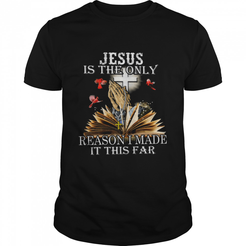 Jesus Is The Only Reason I Made It This Far Shirt, Premium Shirt