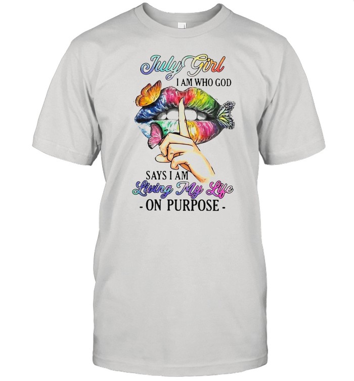 July Girl I Am Who God Says I Am Living My Life On Purpose Shirt, Premium Shirt
