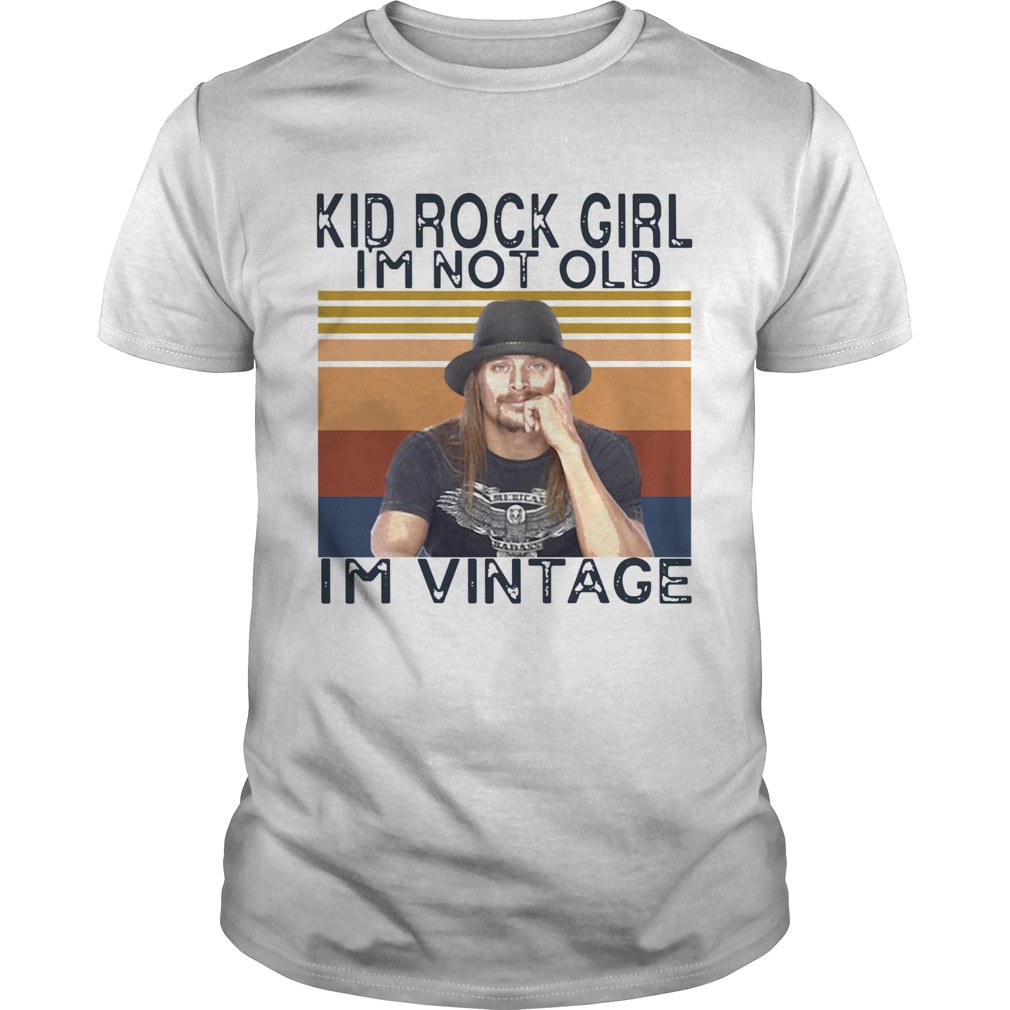 Kid Rock Girl Im Not Old Im Vintage Shirt, Premium Shirt