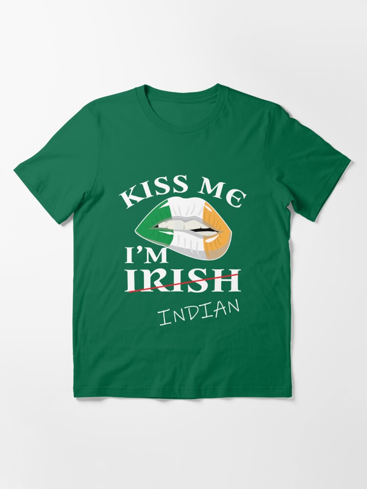 Kiss Me I'M Not Irish T-Shirt Funny Indian St Patrick'S Day- Kiss Me I'M Indian T-Shirt Paddy'S Day Shirt Essential T-Shirt