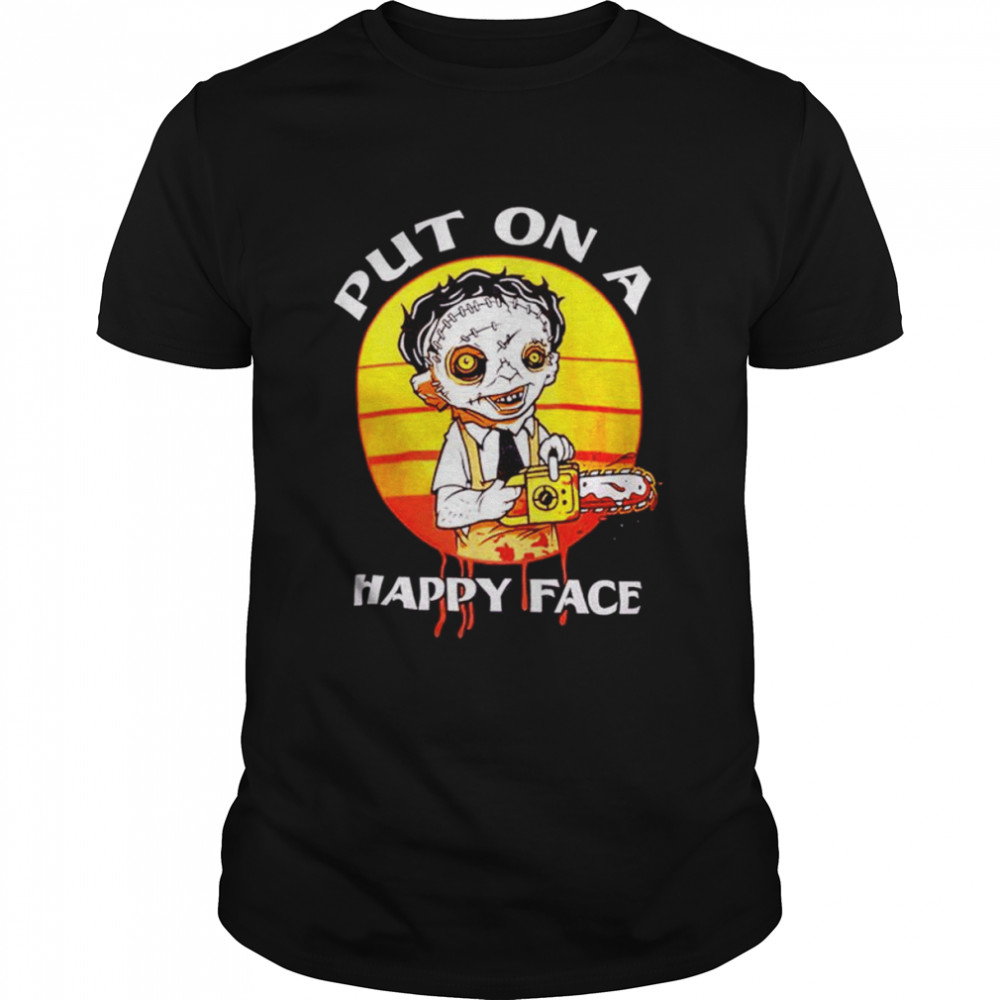 Leatherface Put On A Happy Face Texas Chainsaw Massacre Shirt, Premium Shirt