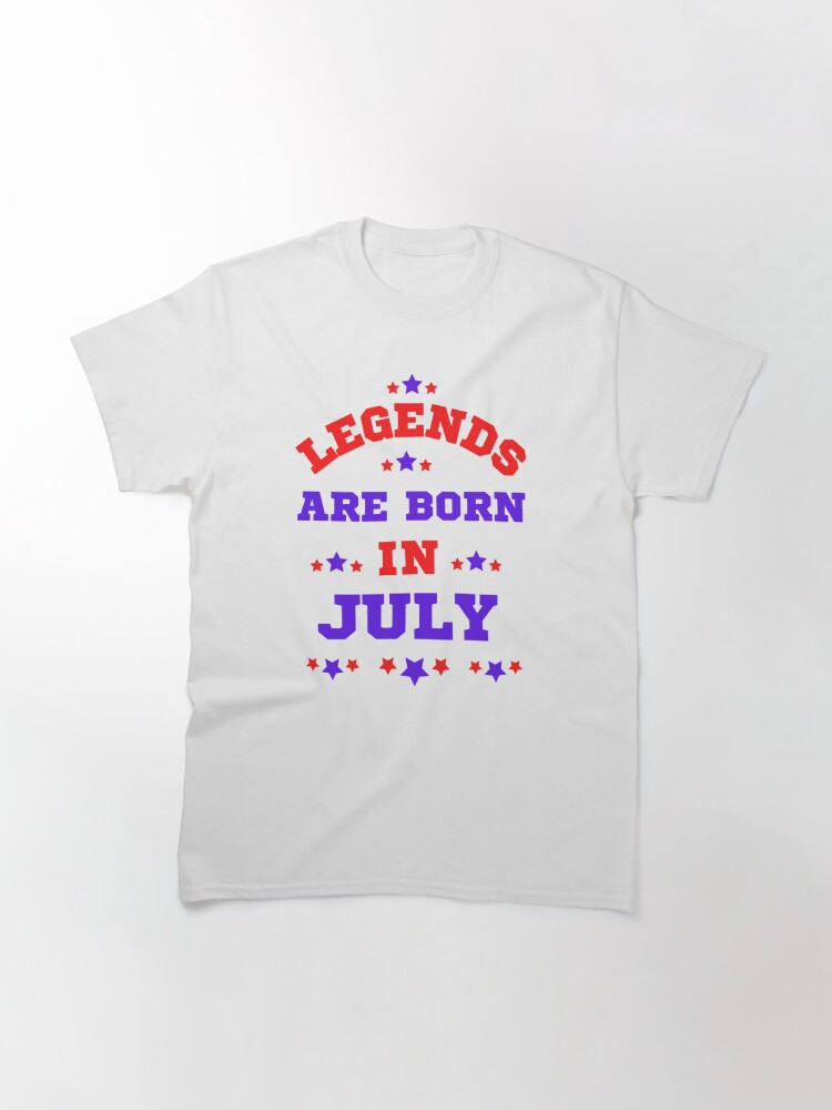 Legends Are Born In July Classic T-Shirt July 4Th Tshirt, July 4Th Tee, Independence Premium Shirt