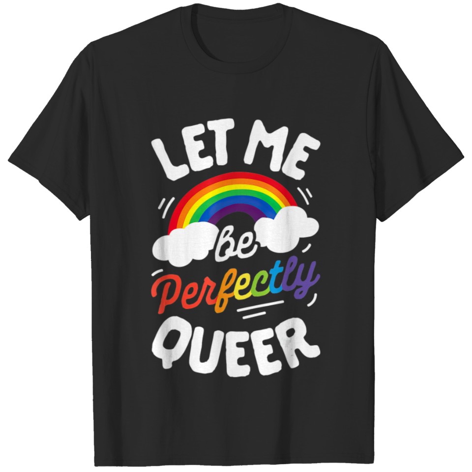 Let Me Be Perfectly Queer Gay Pride Lgbt Rainbow T T-Shirt