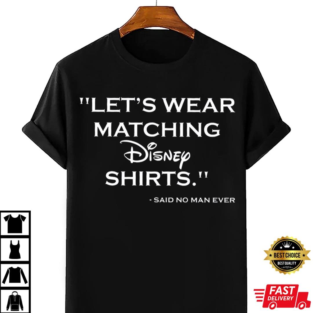 Lets Wear Matching Disney Shirts Said No Man Ever, Couple Matching Shirts