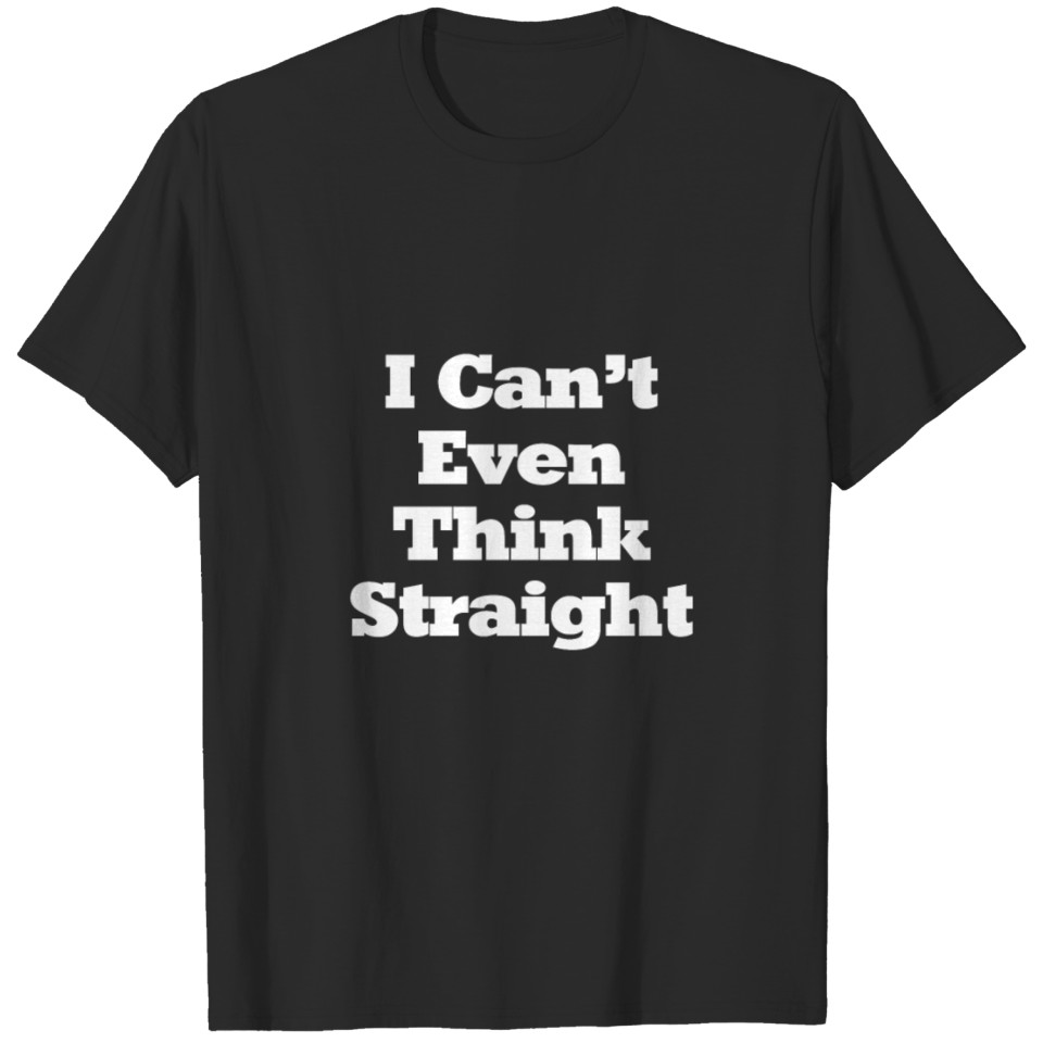 Lgbt Can'T Even Think Straight Wh T-Shirt