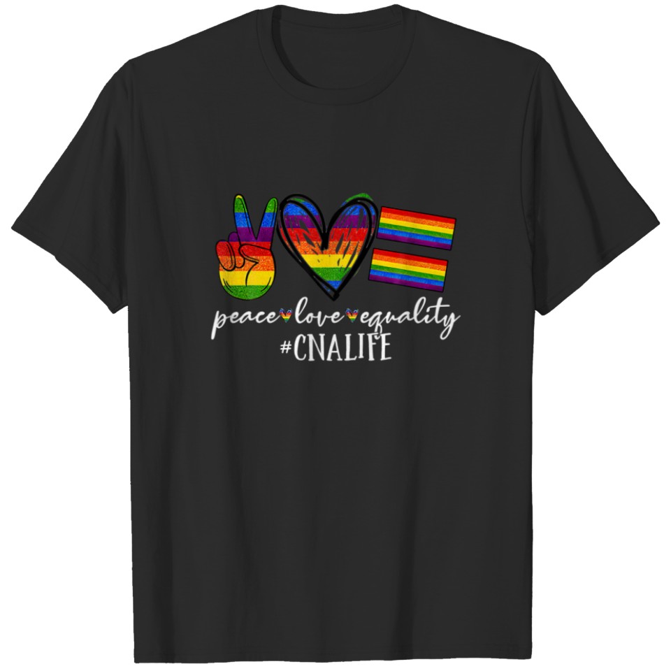 Lgbt Cna Life Peace Love Equality Proud Nurse T-Shirt