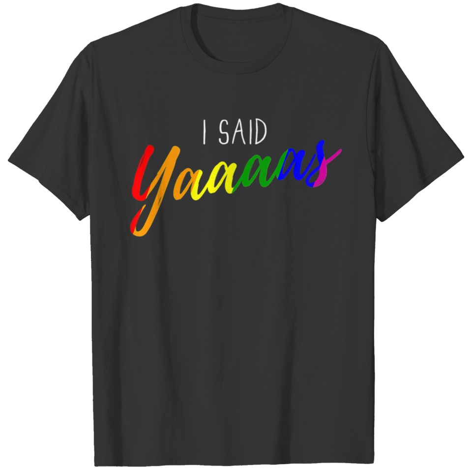 Lgbt Engagement I Said Yaaaas Marriage Rainbow T Shirts