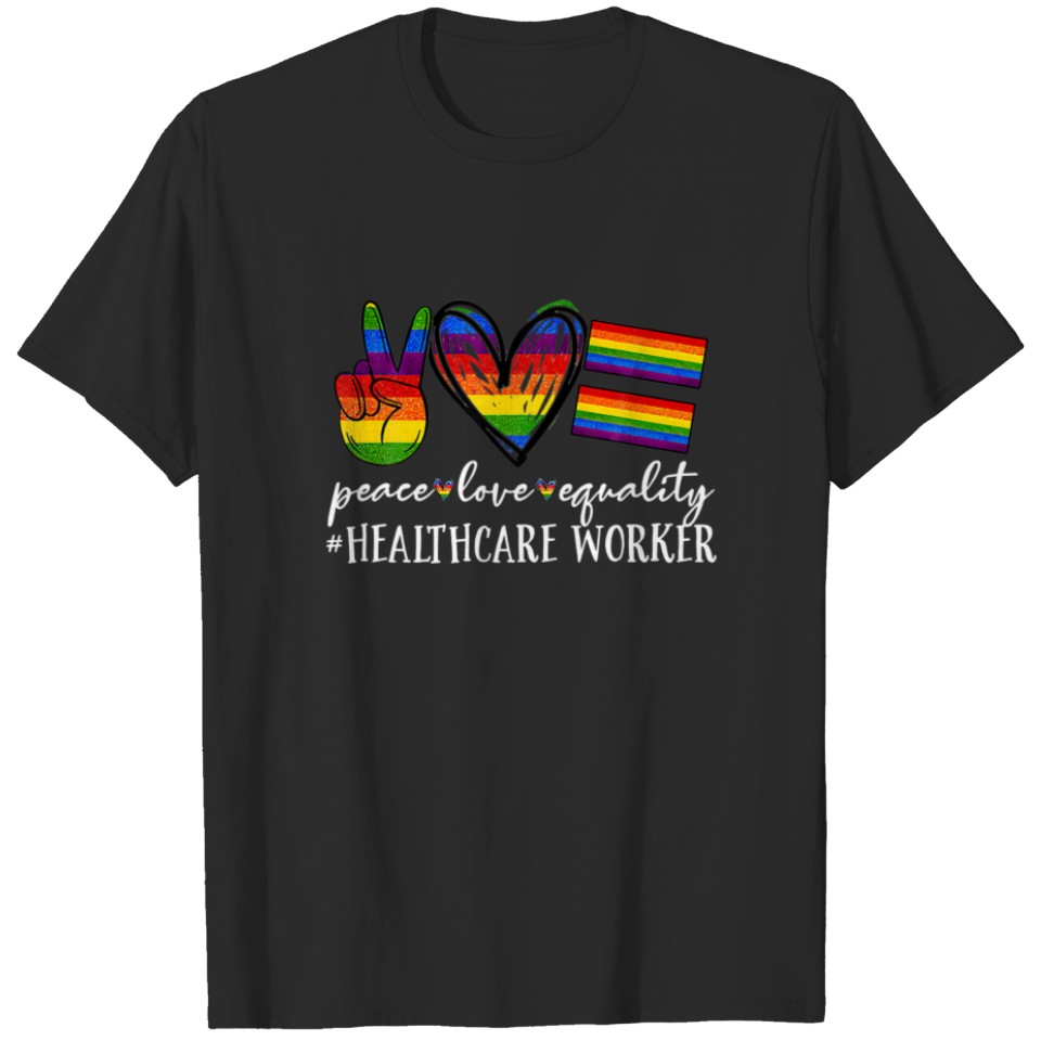Lgbt Healthcare Worker Peace Love Equality Proud N T-Shirt