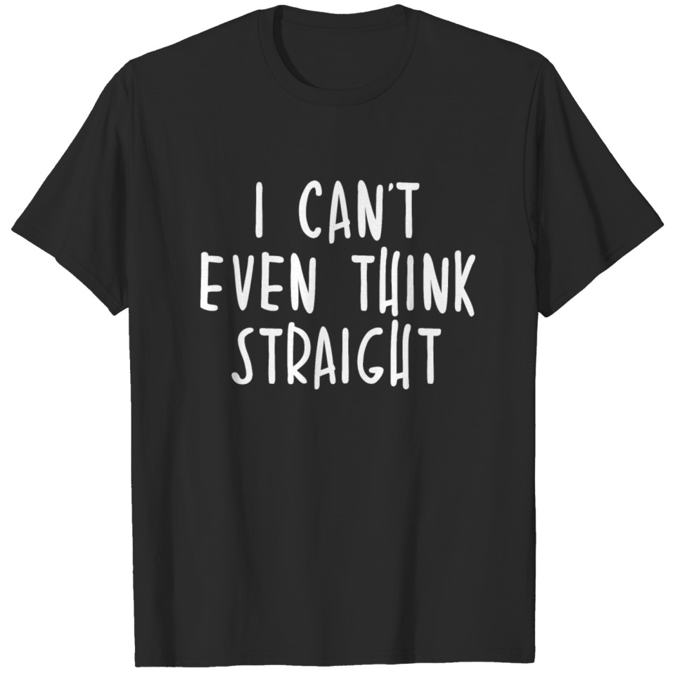 Lgbt - I Cant Even Think Straight Gay Pride T-Shirt