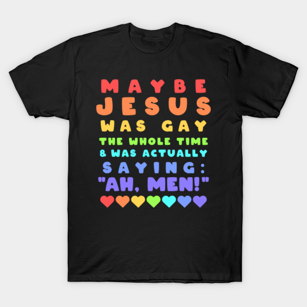 Lgbt Jesus Was Gay Ah Men - Lgbt Pride - T-Shirt