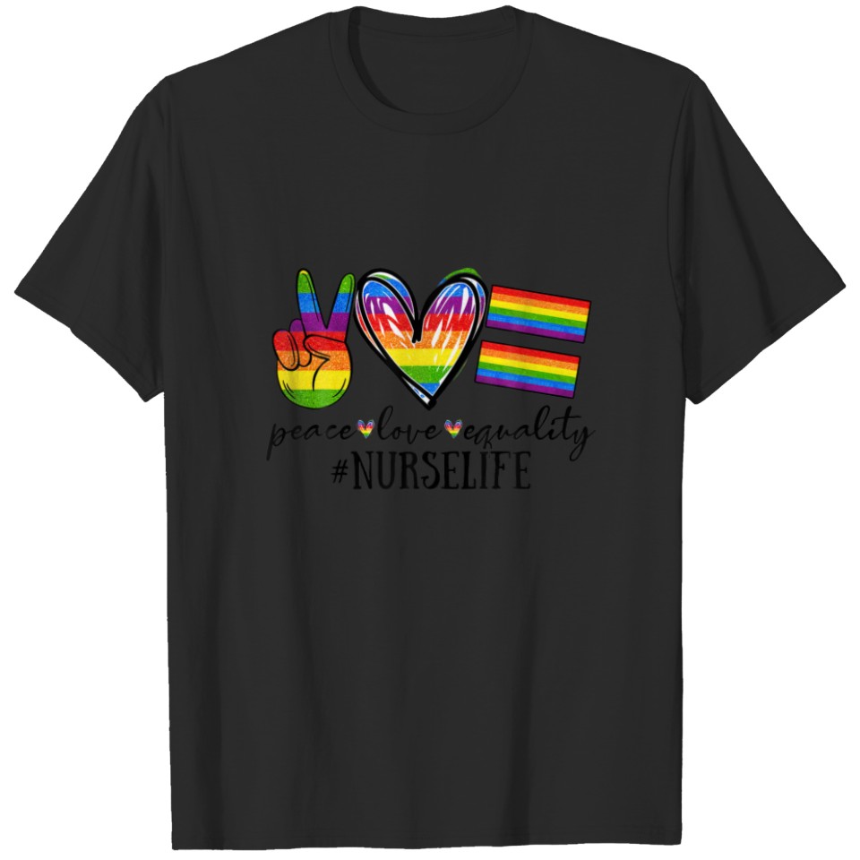 Lgbt Nurse Peace Love Equality Nurse Gay Lesbian B T-Shirt