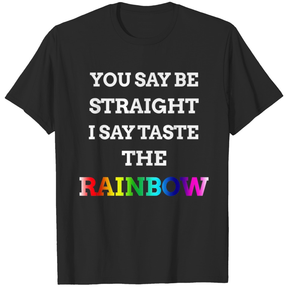 Lgbt Pride Be Straight I Say Taste The Rainbow T T-Shirt