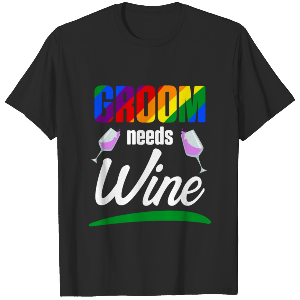 Lgbt Pride Gay Bachelor Party Needs Wine T-Shirt