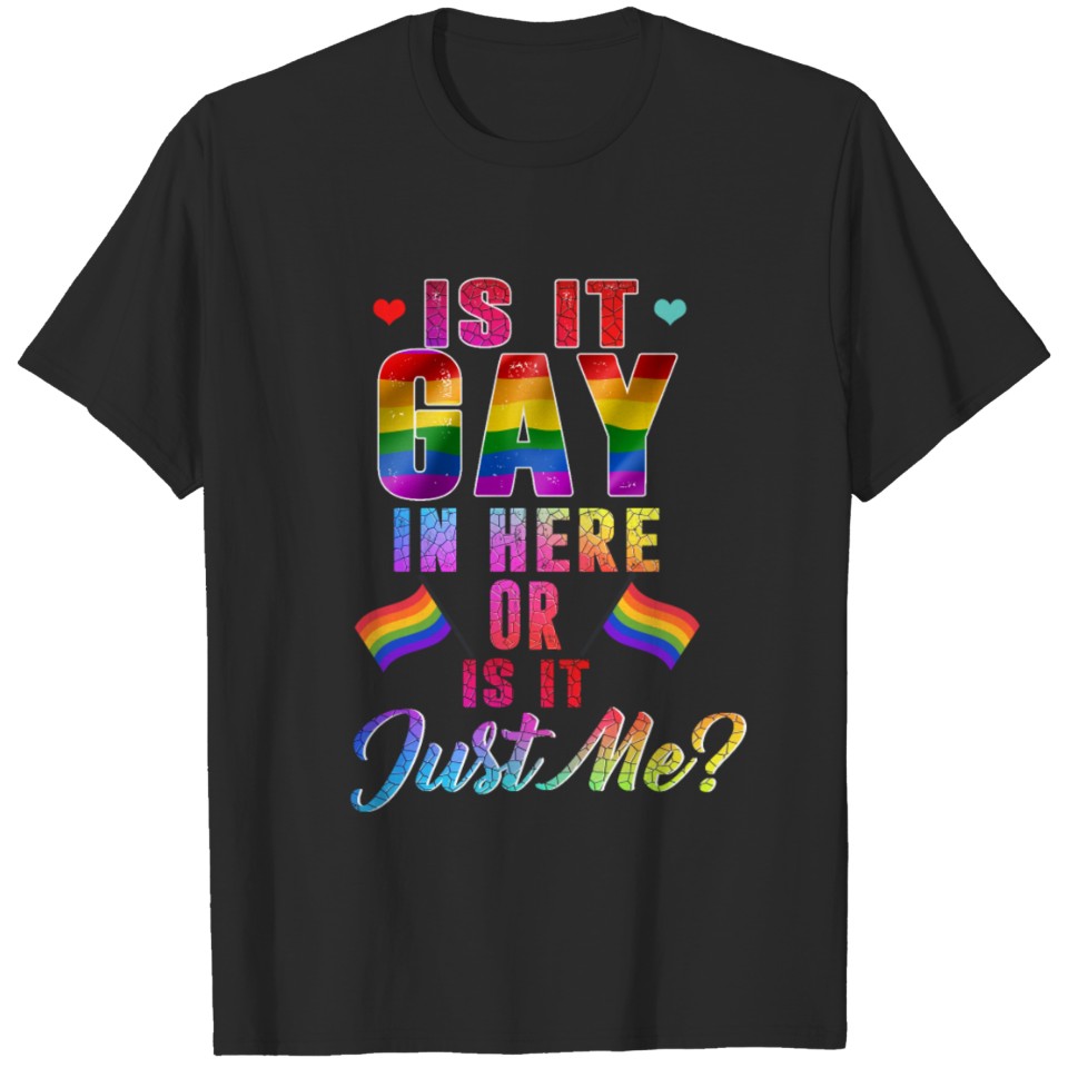 Lgbt Pride Tee- Is It Gay In Here Or Is It Just Me T-Shirt
