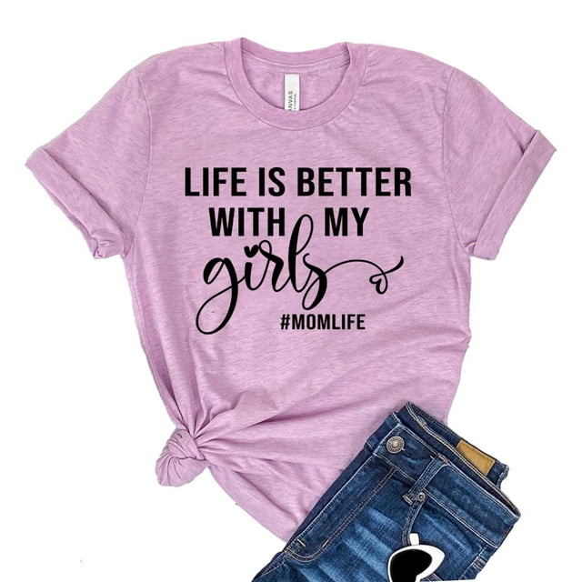 Life Is Better Shirt My Girls Tee Women'S Girl Mom Tshirt Mothers Day Gift Daughter T-Shirt Momlife Shirts