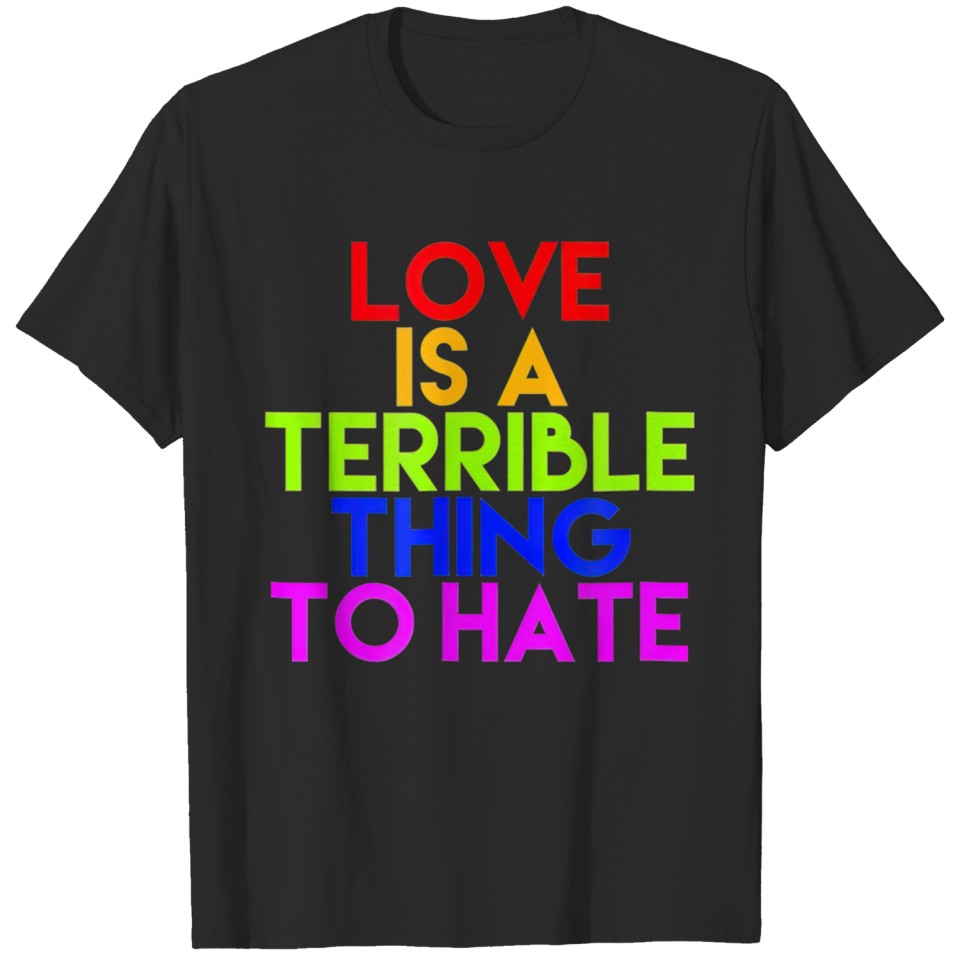 Love Is A Terrible Thing To Hate Lgbt T Peace T-Shirt