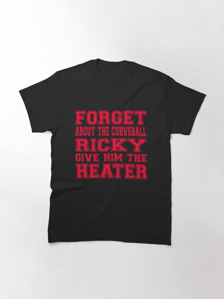 Major-League-Quote-Forget-About-The-Curveball-Ricky-Give-Him-The-Heater Classic T-Shirt July 4Th Tshirt, July 4Th Tee, Independence Premium Shirt