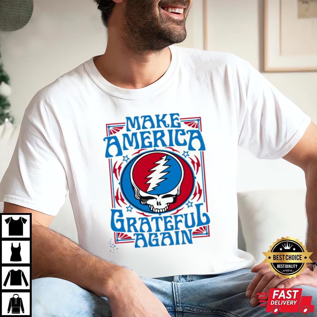 Make America Grateful Again Shirt, Grateful Dead