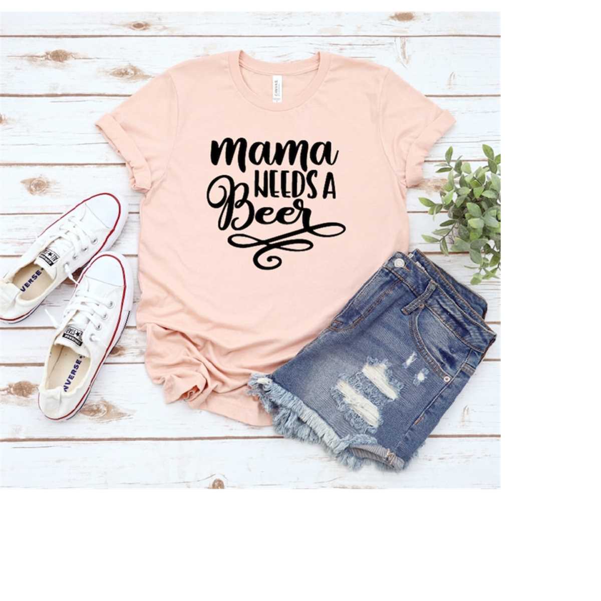 Mama Needs A Beer T-Shirt, Mom Shirt, Mama T- Shirt, Premium Shirt