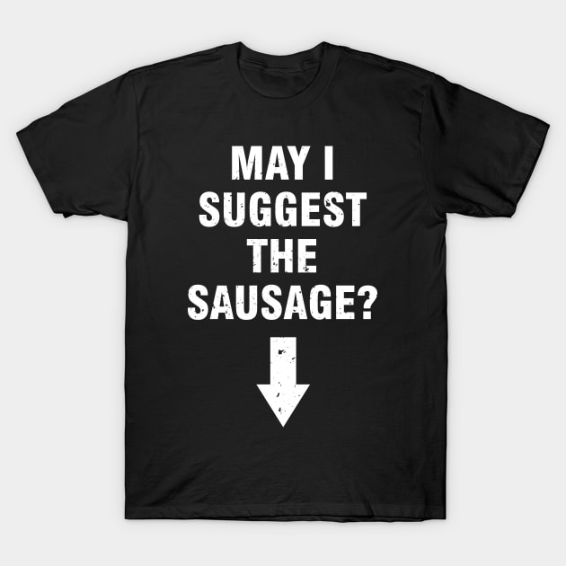 May I Suggest The Sausage? Offensive Adult Humor T-Shirt