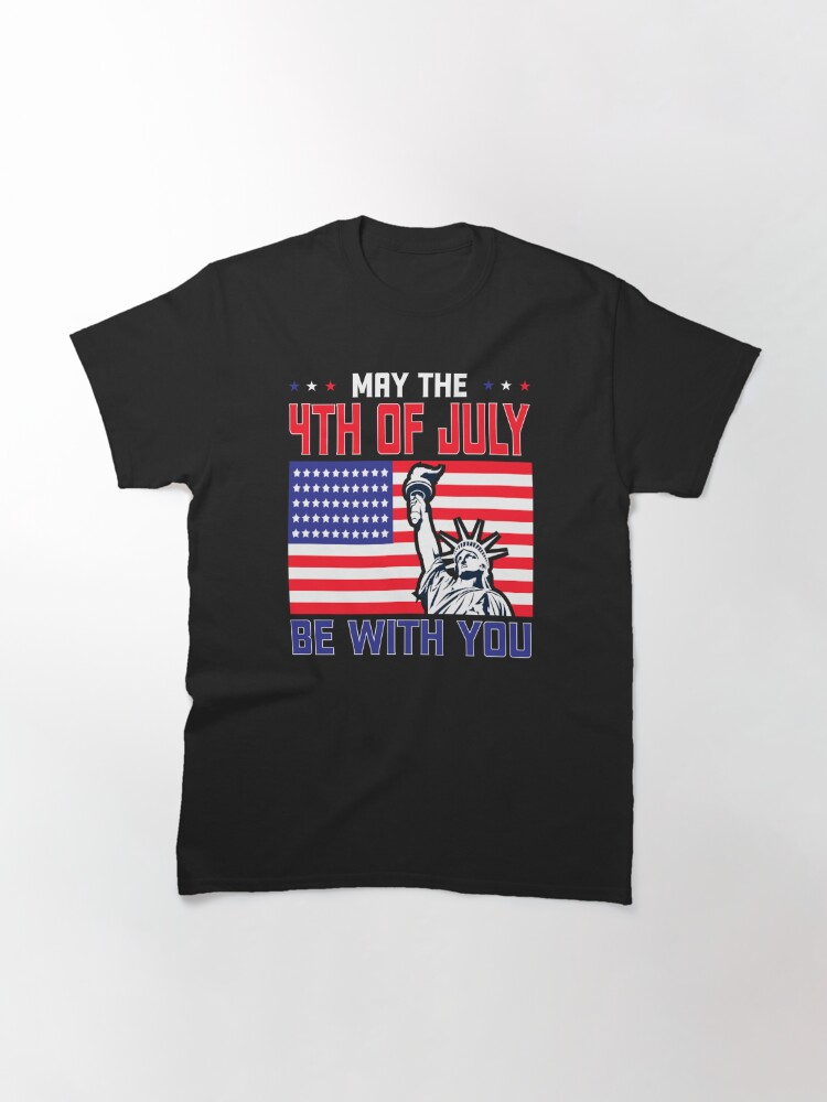 May The 4Th July Be With You U.S.A Independence Day T-Shirt Classic T-Shirt July 4Th Tshirt, July 4Th Tee, Independence Premium Shirt