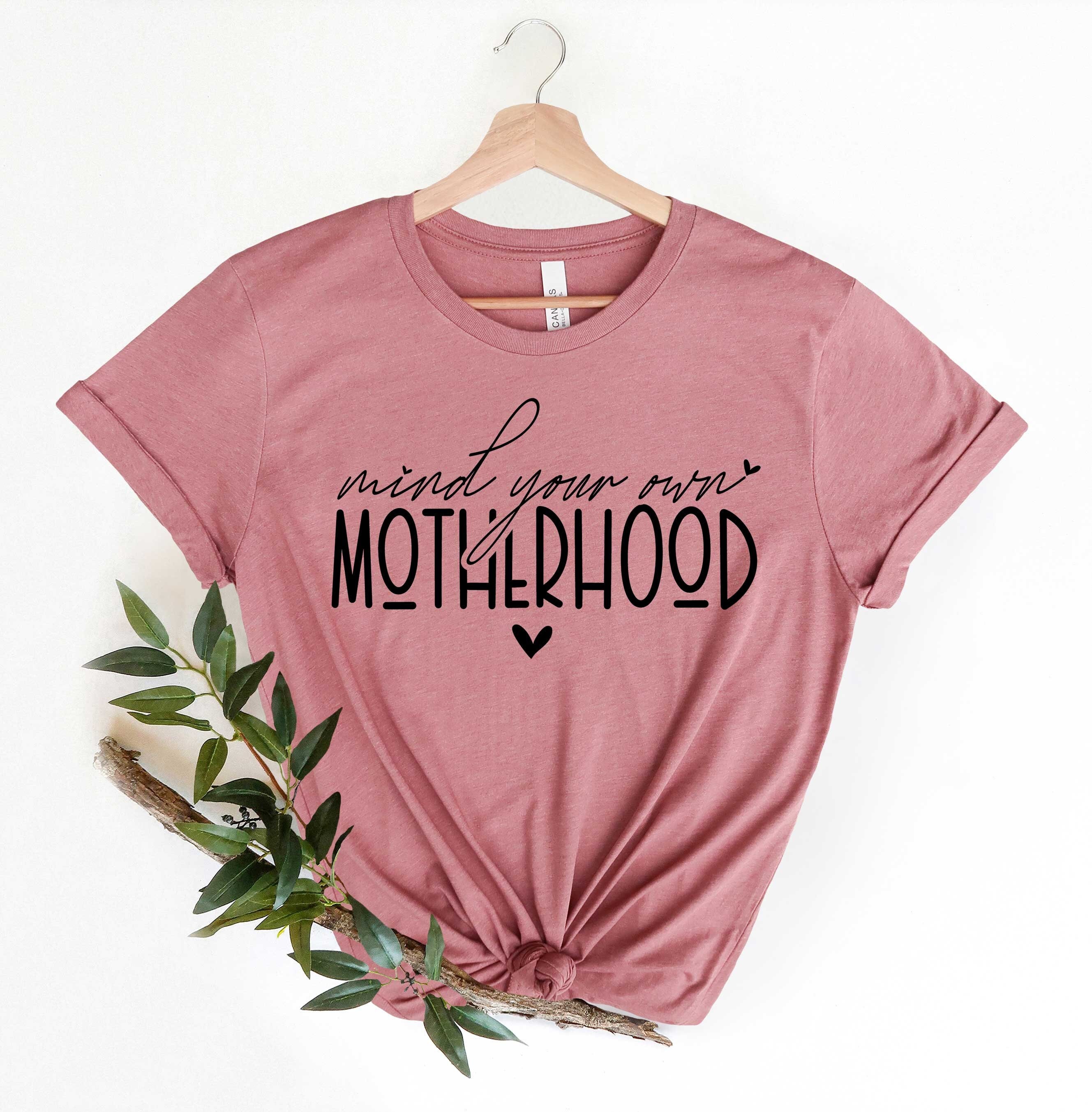 Mind Your Own Motherhood T-Shirt, Mom Shirt, Mama Shirt, Premium Shirt