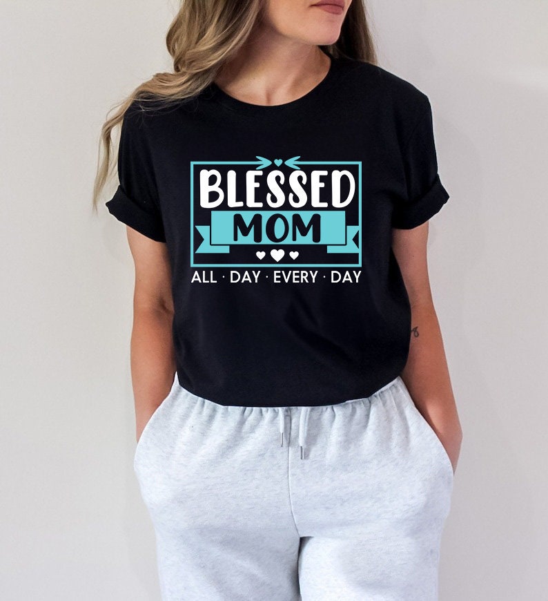 Mom Shirt, Blessed Mom All Day Every Day Shirt, Mom Shirt, Mama Shirt, Mother's Day Shirt, Shirt For Mom