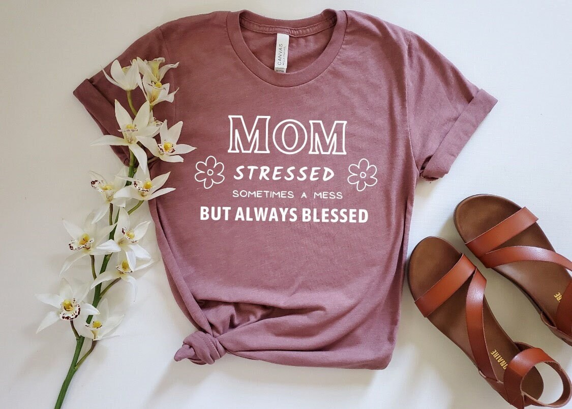 Mom Stressed Sometimes Mess But Always Blessed T-Shirt, Mom Shirt, Mama Tee, Premium Shirt