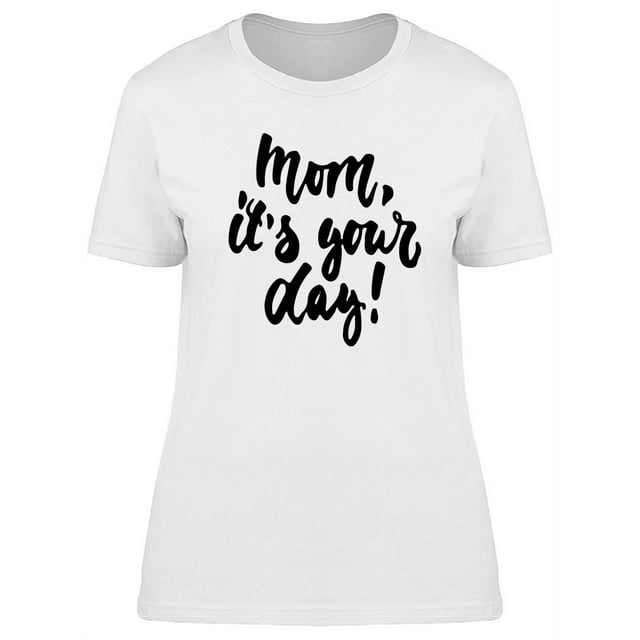 Mothers Day Mom Its Your Day Art T-Shirt