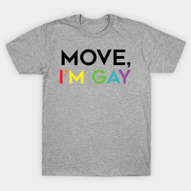 Move, I'M Gay - Lgbt Pride - T-Shirt