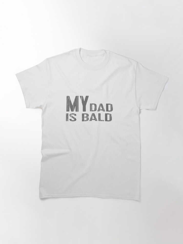 My Dad Is Bald Classic T-Shirt July 4Th Tshirt, July 4Th Tee, Independence Premium Shirt
