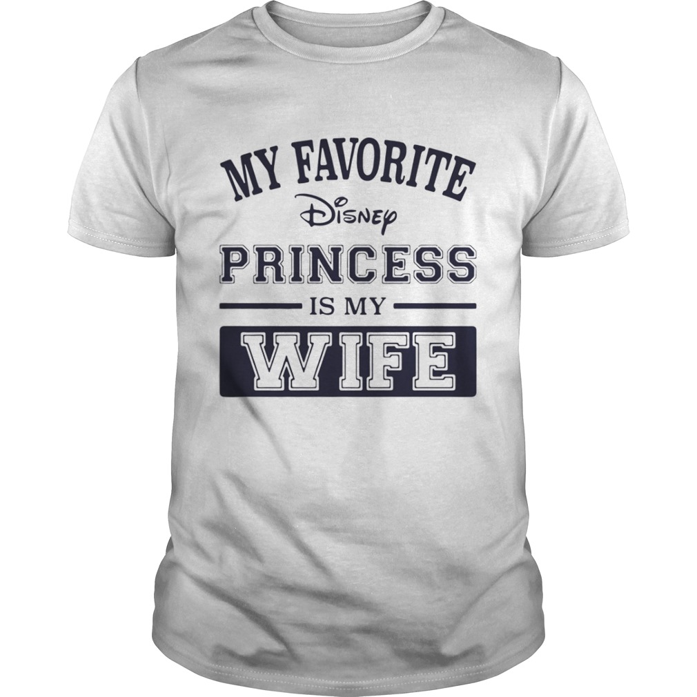 My Favorite Disney Princess Is My Wife Shirt