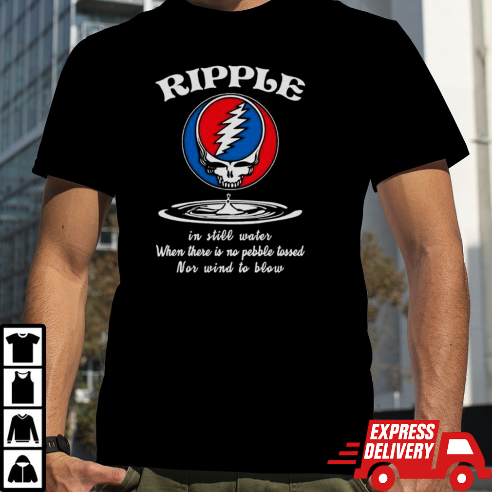 Ripple The Grateful Dead In Still Water When There Is No Pebble Tossed Nor Wind To Blow Shirt, Premium Shirt