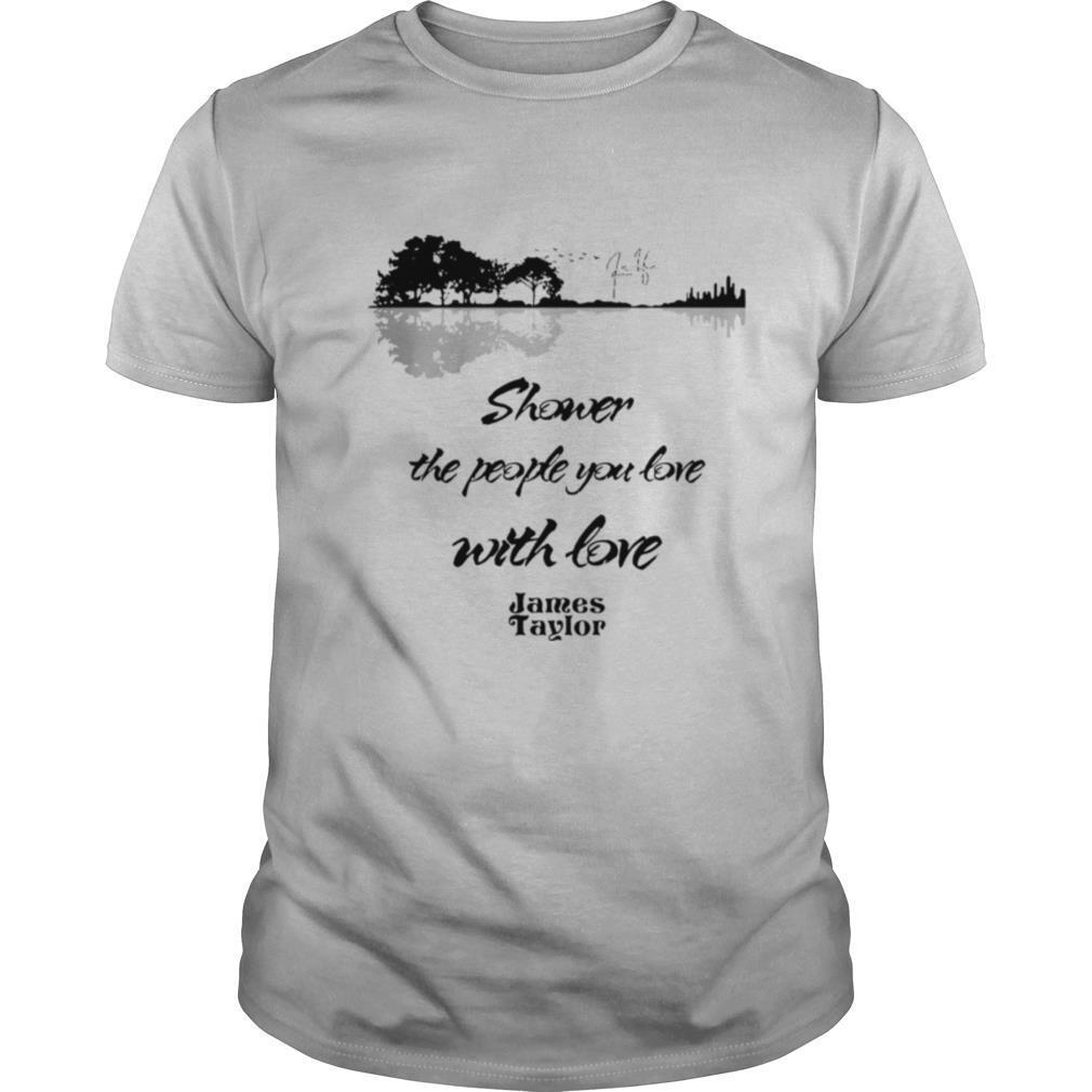Shower The People You Love With Love James Taylor Signature Shirt, Premium Shirt