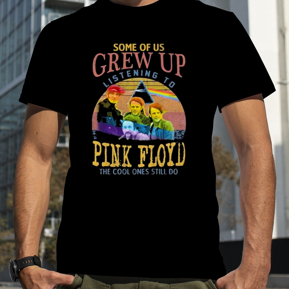 Some Of Us Grew Up Listening To Pink Floyd The Cool Ones Still Do Vintage T-Shirt, Premium Shirt
