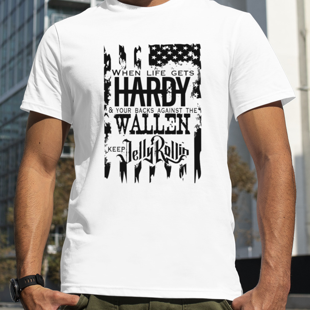 When Life Gets Hardy Your Backs Against The Wallen Keep Jelly Rollin Shirt, Premium Shirt