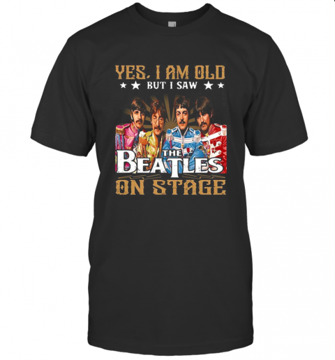 Yes I Am Old But I Saw The Beatles On Stageshirt